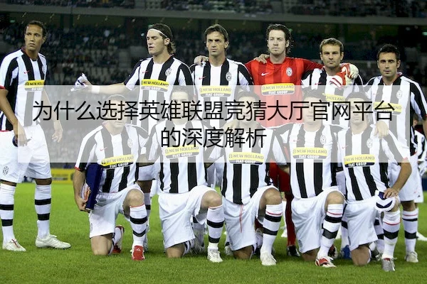 为什么选择英雄联盟竞猜大厅官网平台的深度解析
